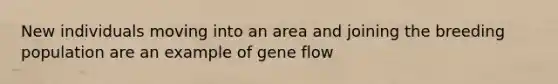 New individuals moving into an area and joining the breeding population are an example of gene flow