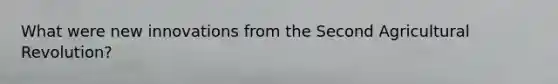 What were new innovations from the Second Agricultural Revolution?