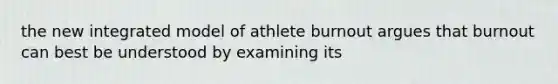 the new integrated model of athlete burnout argues that burnout can best be understood by examining its