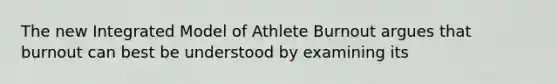 The new Integrated Model of Athlete Burnout argues that burnout can best be understood by examining its