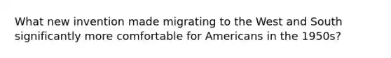 What new invention made migrating to the West and South significantly more comfortable for Americans in the 1950s?