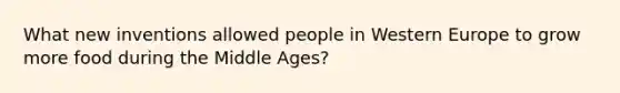 What new inventions allowed people in Western Europe to grow more food during the Middle Ages?