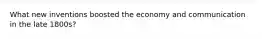 What new inventions boosted the economy and communication in the late 1800s?