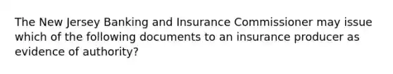 The New Jersey Banking and Insurance Commissioner may issue which of the following documents to an insurance producer as evidence of authority?