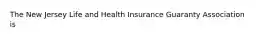 The New Jersey Life and Health Insurance Guaranty Association is