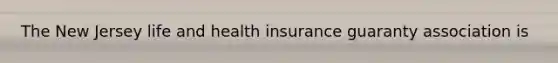 The New Jersey life and health insurance guaranty association is