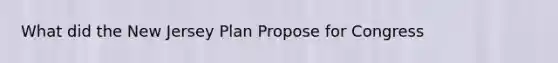 What did the New Jersey Plan Propose for Congress