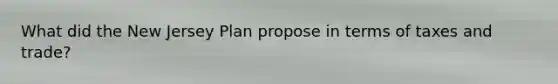 What did the New Jersey Plan propose in terms of taxes and trade?