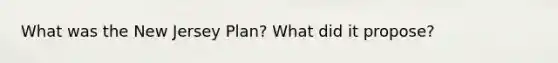 What was the New Jersey Plan? What did it propose?