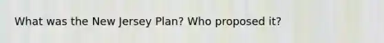 What was the New Jersey Plan? Who proposed it?