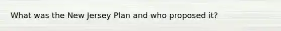 What was the New Jersey Plan and who proposed it?