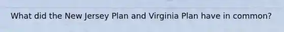 What did the New Jersey Plan and Virginia Plan have in common?