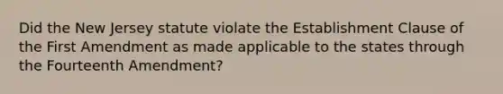 Did the New Jersey statute violate the Establishment Clause of the First Amendment as made applicable to the states through the Fourteenth Amendment?