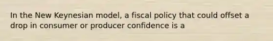 In the New Keynesian model, a fiscal policy that could offset a drop in consumer or producer confidence is a