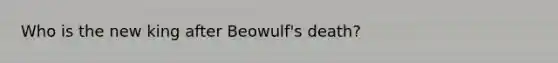 Who is the new king after Beowulf's death?