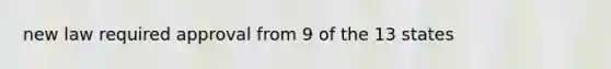 new law required approval from 9 of the 13 states
