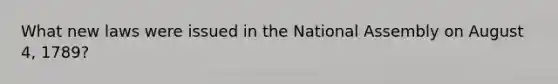 What new laws were issued in the National Assembly on August 4, 1789?