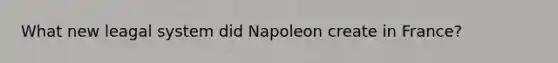 What new leagal system did Napoleon create in France?