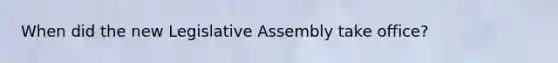 When did the new Legislative Assembly take office?