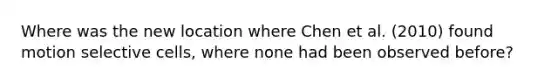 Where was the new location where Chen et al. (2010) found motion selective cells, where none had been observed before?