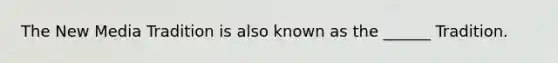 The New Media Tradition is also known as the ______ Tradition.