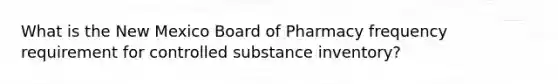 What is the New Mexico Board of Pharmacy frequency requirement for controlled substance inventory?