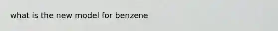 what is the new model for benzene