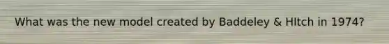 What was the new model created by Baddeley & HItch in 1974?