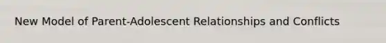 New Model of Parent-Adolescent Relationships and Conflicts
