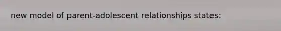 new model of parent-adolescent relationships states: