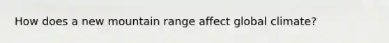 How does a new mountain range affect global climate?