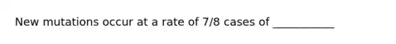 New mutations occur at a rate of 7/8 cases of ___________