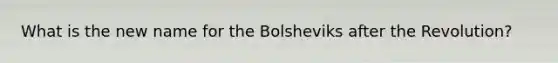 What is the new name for the Bolsheviks after the Revolution?