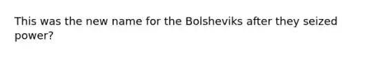 This was the new name for the Bolsheviks after they seized power?