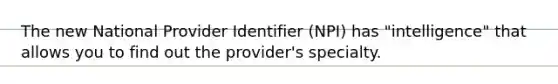 The new National Provider Identifier (NPI) has "intelligence" that allows you to find out the provider's specialty.