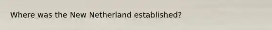 Where was the New Netherland established?