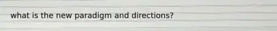 what is the new paradigm and directions?