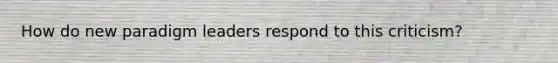 How do new paradigm leaders respond to this criticism?