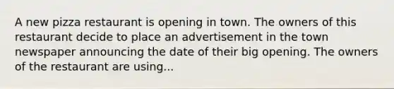 A new pizza restaurant is opening in town. The owners of this restaurant decide to place an advertisement in the town newspaper announcing the date of their big opening. The owners of the restaurant are using...