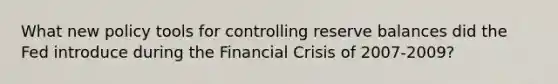 What new policy tools for controlling reserve balances did the Fed introduce during the Financial Crisis of 2007-2009?