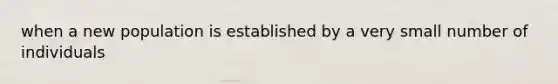 when a new population is established by a very small number of individuals