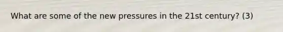 What are some of the new pressures in the 21st century? (3)