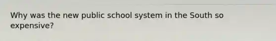 Why was the new public school system in the South so expensive?