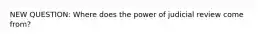 NEW QUESTION: Where does the power of judicial review come from?