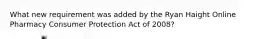 What new requirement was added by the Ryan Haight Online Pharmacy Consumer Protection Act of 2008?