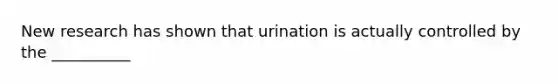 New research has shown that urination is actually controlled by the __________