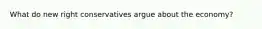 What do new right conservatives argue about the economy?