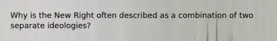 Why is the New Right often described as a combination of two separate ideologies?