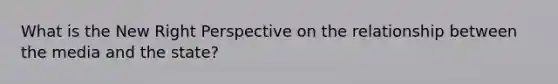 What is the New Right Perspective on the relationship between the media and the state?