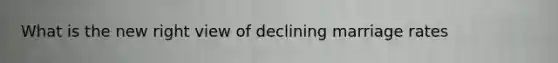 What is the new right view of declining marriage rates